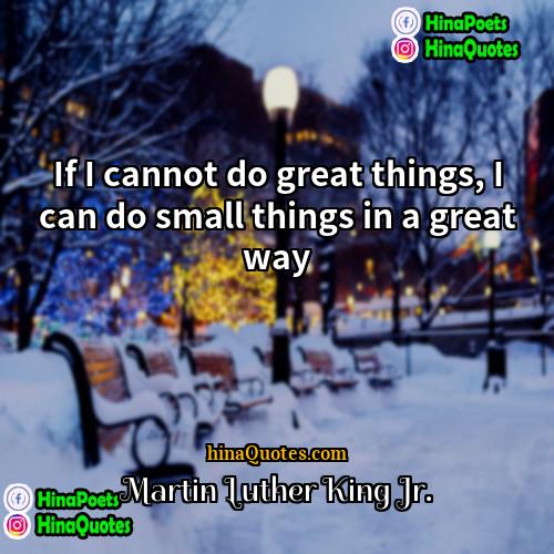 Martin Luther King Jr Quotes | If I cannot do great things, I